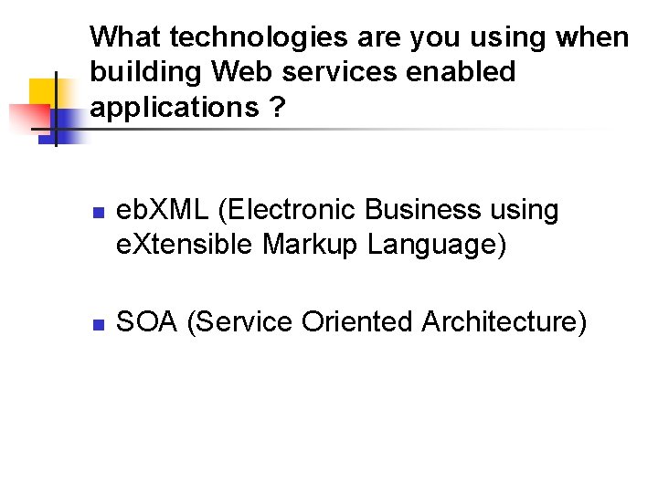 What technologies are you using when building Web services enabled applications ? n n