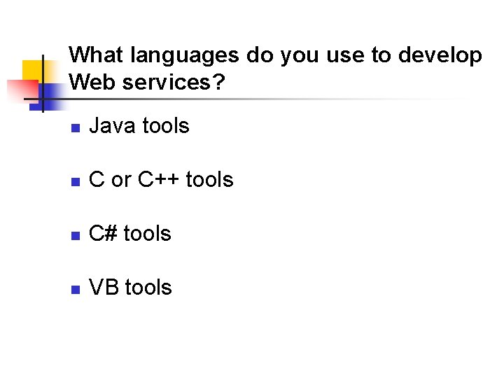 What languages do you use to develop Web services? n Java tools n C
