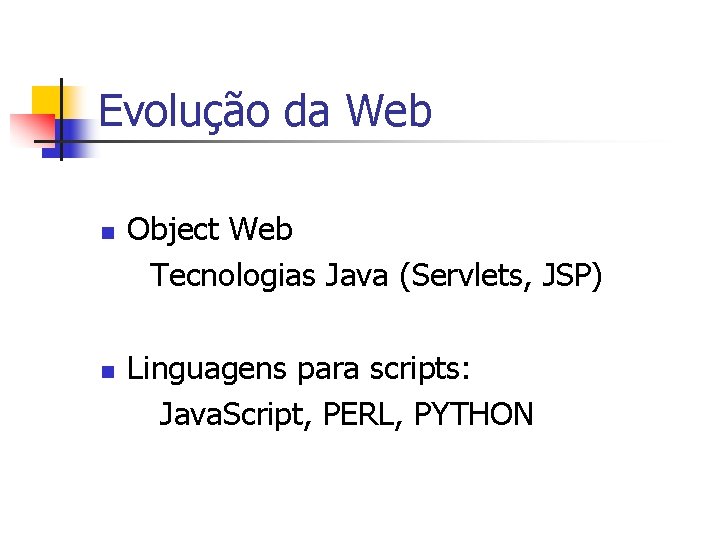 Evolução da Web n n Object Web Tecnologias Java (Servlets, JSP) Linguagens para scripts: