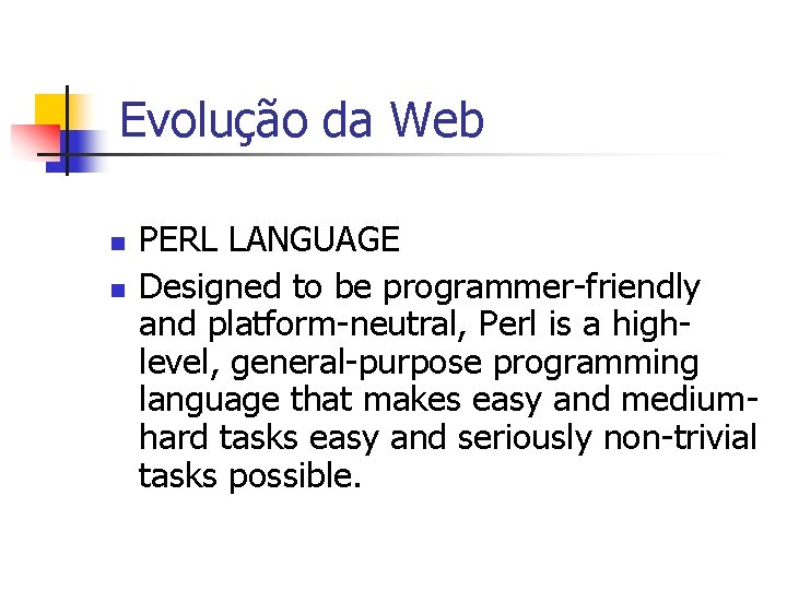 Evolução da Web n n PERL LANGUAGE Designed to be programmer-friendly and platform-neutral, Perl