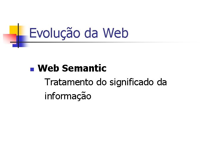 Evolução da Web n Web Semantic Tratamento do significado da informação 