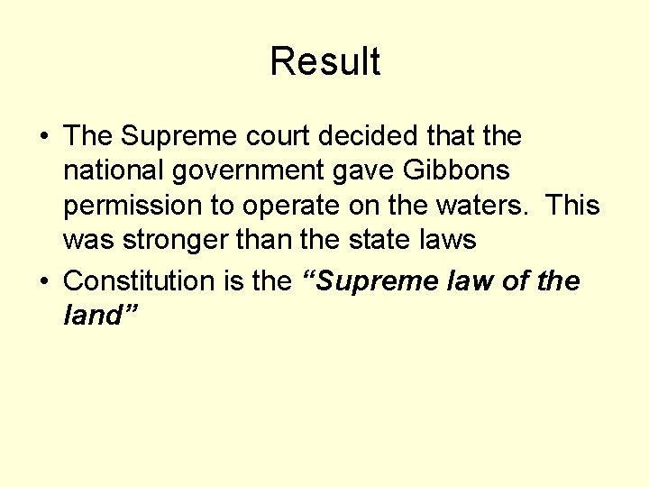 Result • The Supreme court decided that the national government gave Gibbons permission to