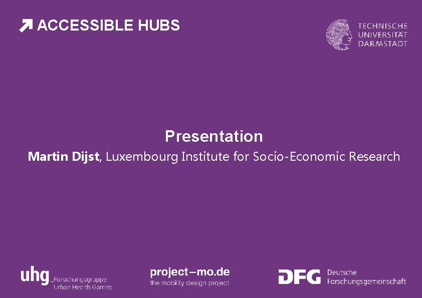 ACCESSIBLE HUBS Presentation Martin Dijst, Luxembourg Institute for Socio-Economic Research 