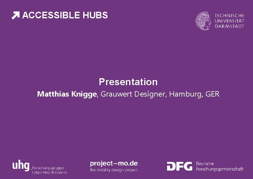 ACCESSIBLE HUBS Presentation Matthias Knigge, Grauwert Designer, Hamburg, GER 