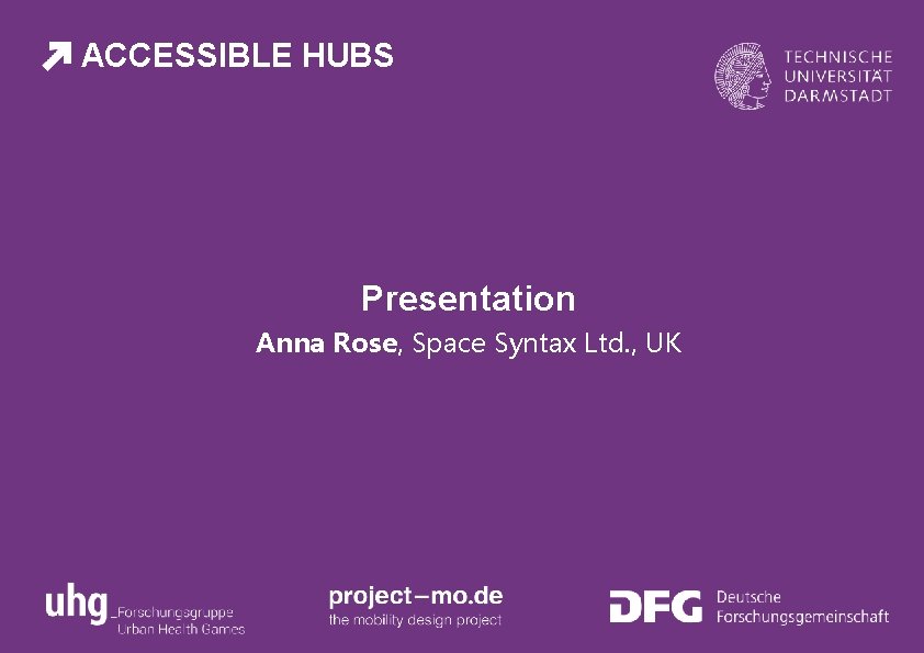 ACCESSIBLE HUBS Presentation Anna Rose, Space Syntax Ltd. , UK 