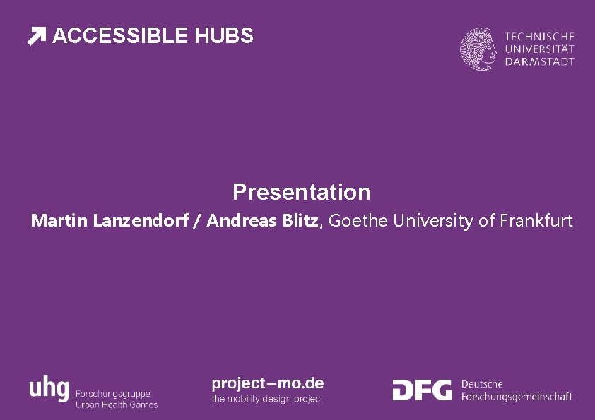 ACCESSIBLE HUBS Presentation Martin Lanzendorf / Andreas Blitz, Goethe University of Frankfurt 