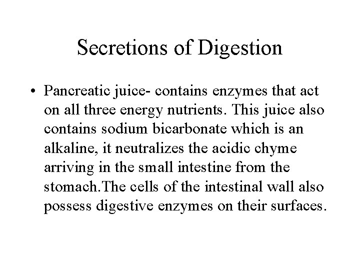 Secretions of Digestion • Pancreatic juice- contains enzymes that act on all three energy