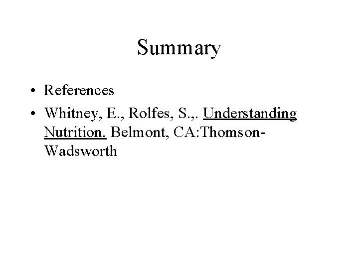 Summary • References • Whitney, E. , Rolfes, S. , . Understanding Nutrition. Belmont,