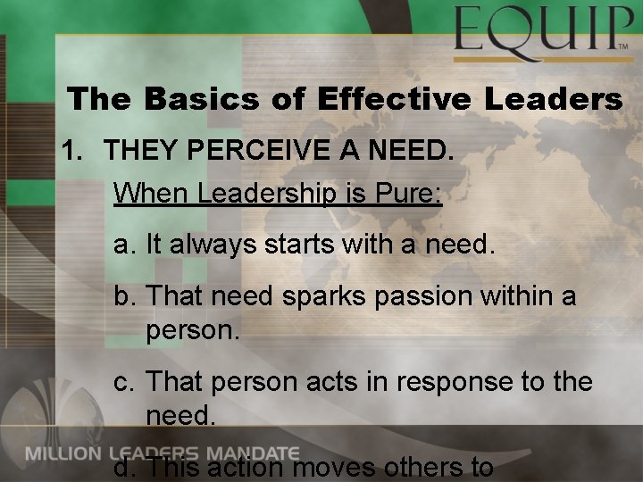 The Basics of Effective Leaders 1. THEY PERCEIVE A NEED. When Leadership is Pure: