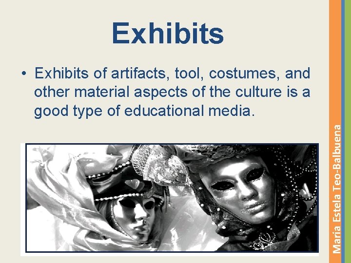Exhibits Maria Estela Teo-Balbuena • Exhibits of artifacts, tool, costumes, and other material aspects
