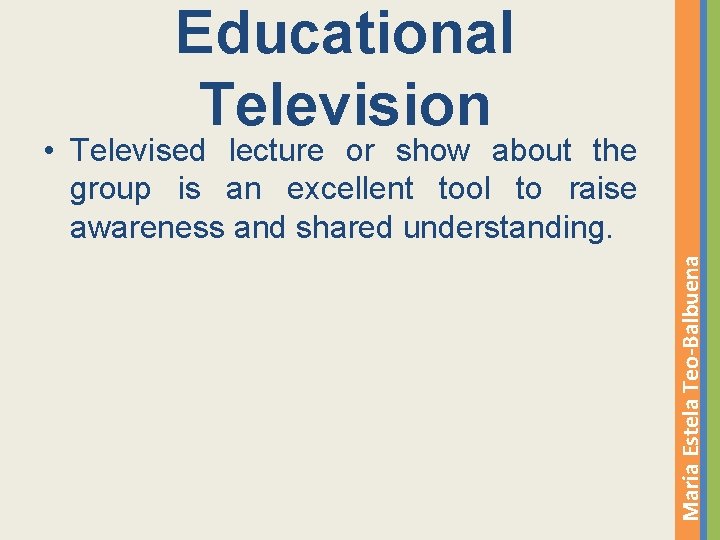 Educational Television Maria Estela Teo-Balbuena • Televised lecture or show about the group is