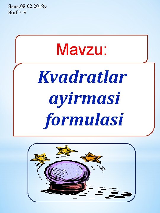 Sana: 08. 02. 2018 y Sinf 7 -V Mavzu: Kvadratlar ayirmasi formulasi 
