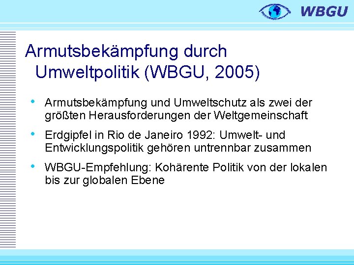 Armutsbekämpfung durch Umweltpolitik (WBGU, 2005) • Armutsbekämpfung und Umweltschutz als zwei der größten Herausforderungen