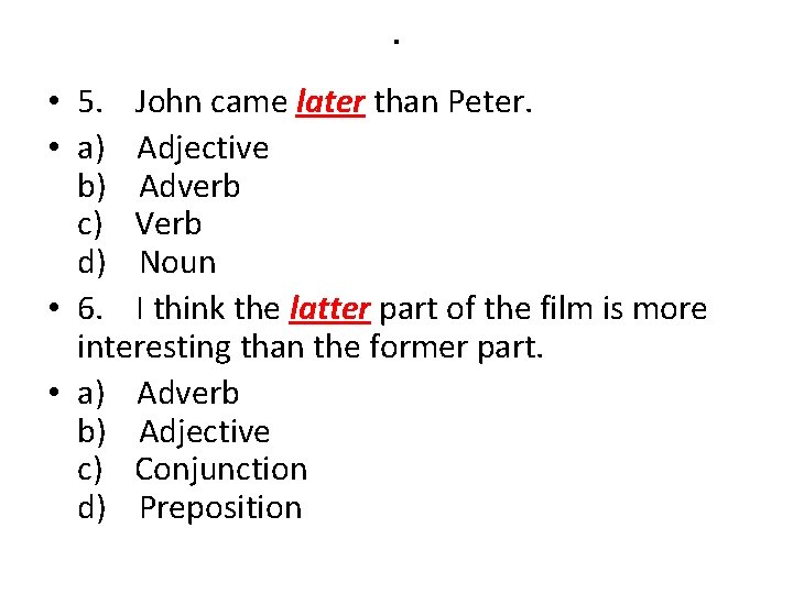 . • 5. John came later than Peter. • a) Adjective b) Adverb c)