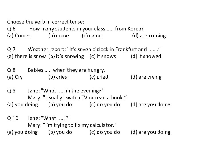 Choose the verb in correct tense: Q. 6 How many students in your class.