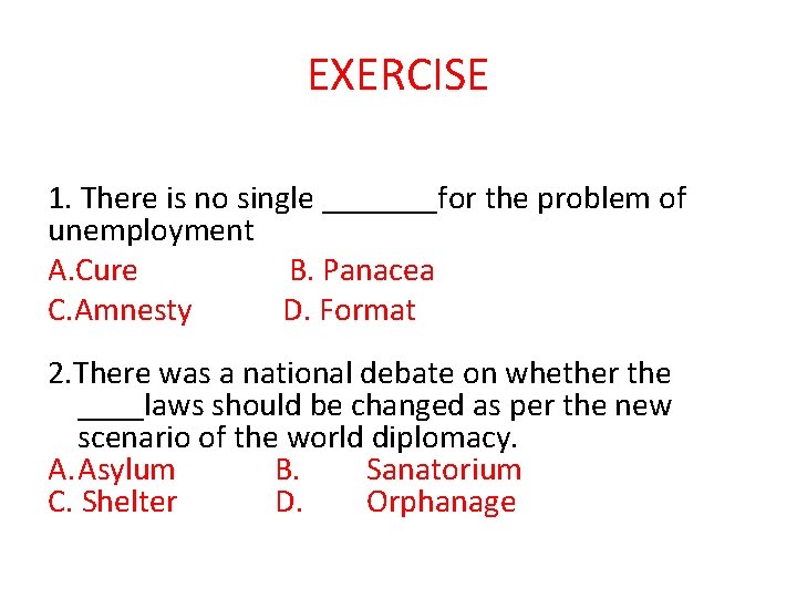 EXERCISE 1. There is no single _______for the problem of unemployment A. Cure B.