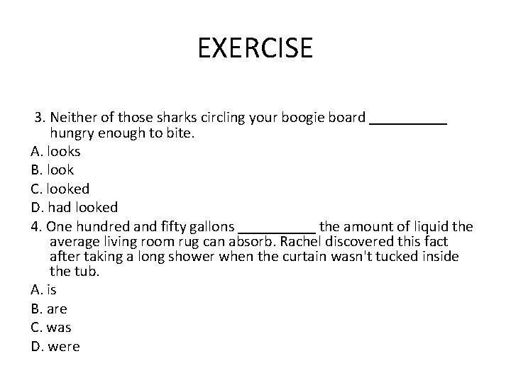 EXERCISE 3. Neither of those sharks circling your boogie board _____ hungry enough to