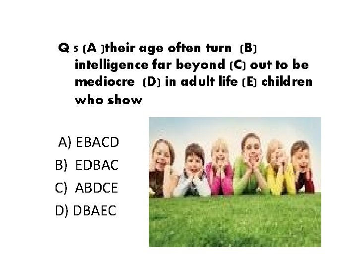  Q 5 (A )their age often turn (B) intelligence far beyond (C) out