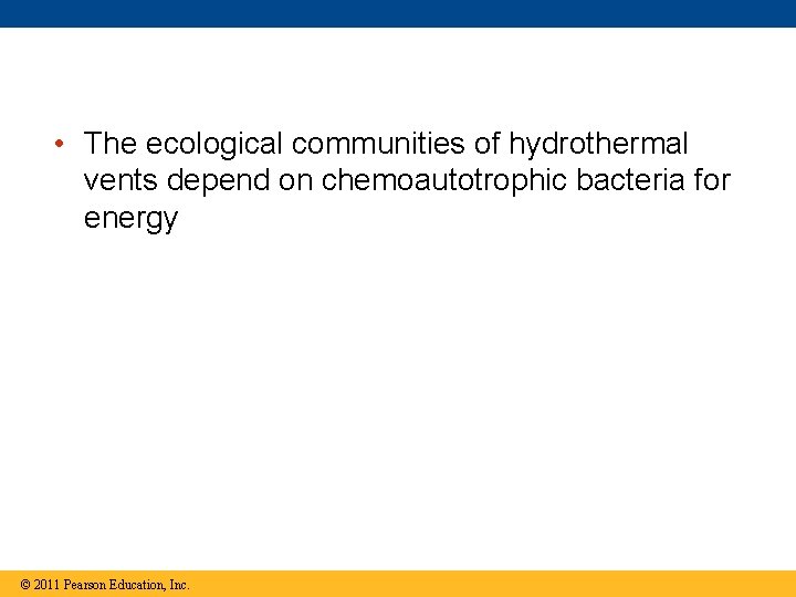  • The ecological communities of hydrothermal vents depend on chemoautotrophic bacteria for energy