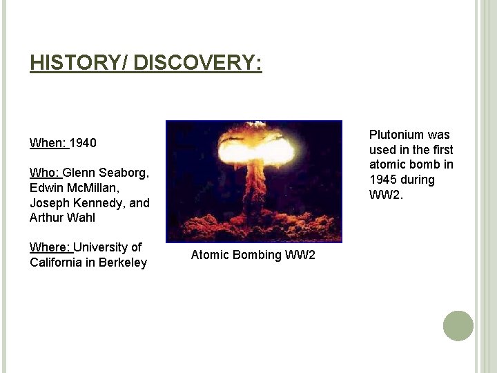 HISTORY/ DISCOVERY: Plutonium was used in the first atomic bomb in 1945 during WW