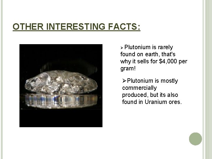 OTHER INTERESTING FACTS: Plutonium is rarely found on earth, that's why it sells for