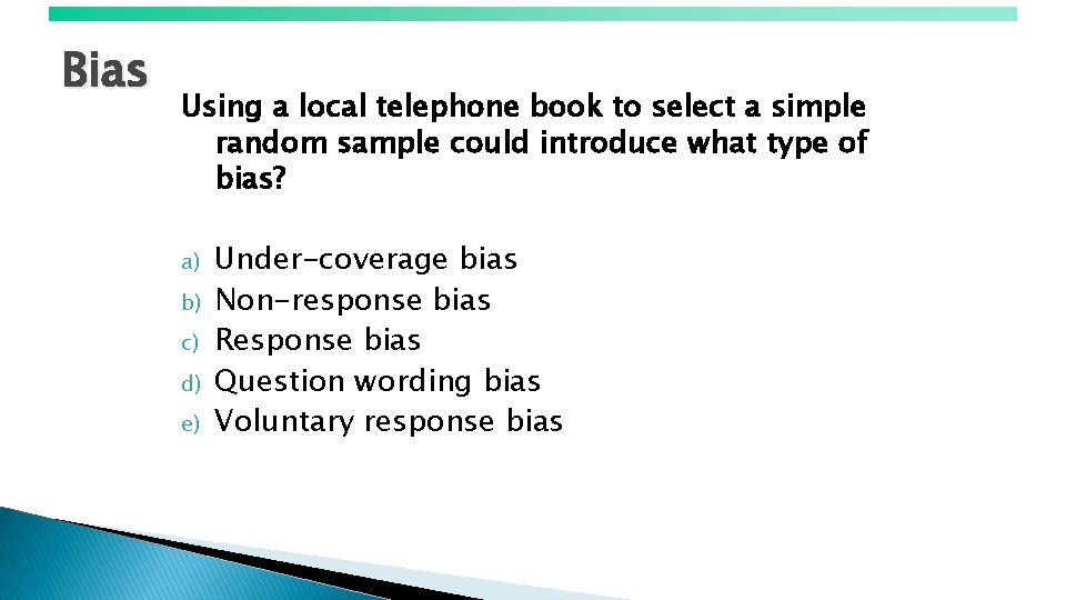 Bias Using a local telephone book to select a simple random sample could introduce