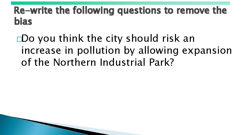 Re-write the following questions to remove the bias �Do you think the city should