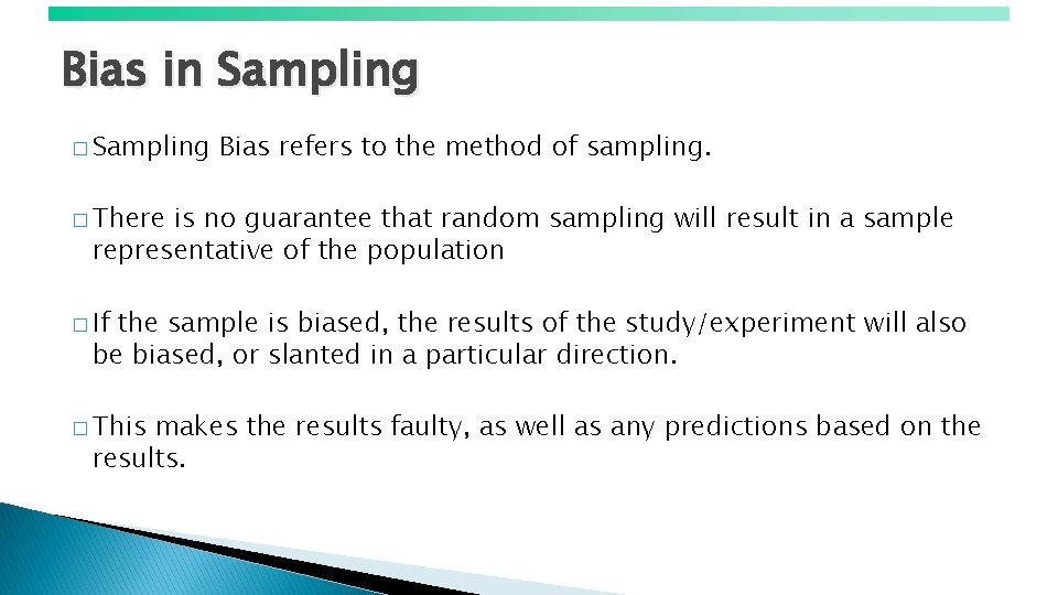 Bias in Sampling � Sampling Bias refers to the method of sampling. � There