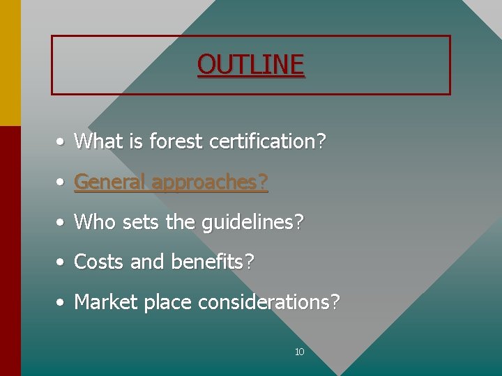 OUTLINE • What is forest certification? • General approaches? • Who sets the guidelines?