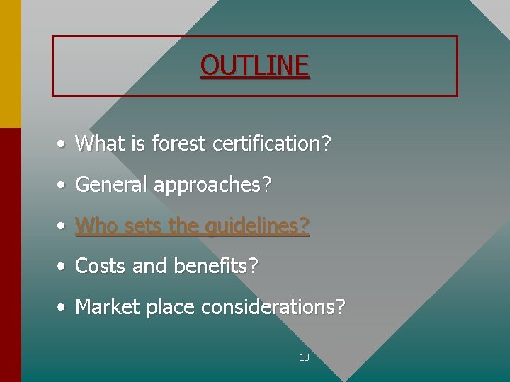 OUTLINE • What is forest certification? • General approaches? • Who sets the guidelines?
