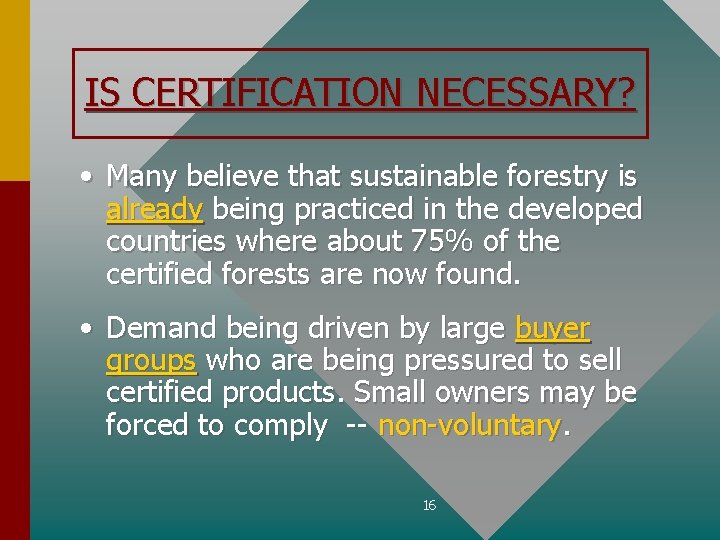 IS CERTIFICATION NECESSARY? • Many believe that sustainable forestry is already being practiced in