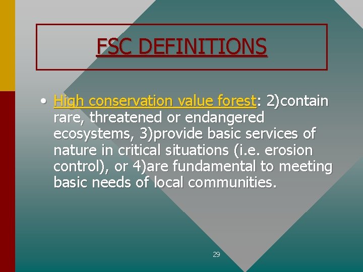 FSC DEFINITIONS • High conservation value forest: 2)contain rare, threatened or endangered ecosystems, 3)provide