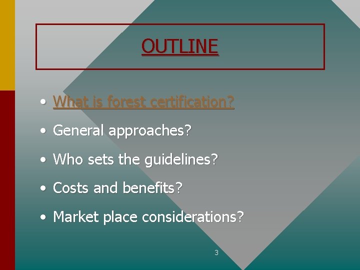 OUTLINE • What is forest certification? • General approaches? • Who sets the guidelines?