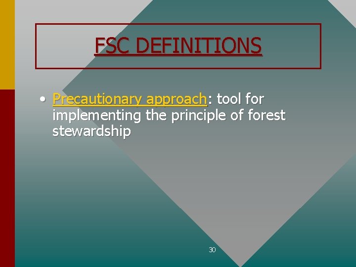 FSC DEFINITIONS • Precautionary approach: tool for implementing the principle of forest stewardship 30