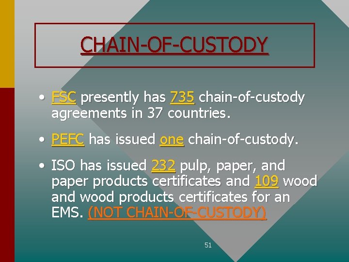CHAIN-OF-CUSTODY • FSC presently has 735 chain-of-custody agreements in 37 countries. • PEFC has