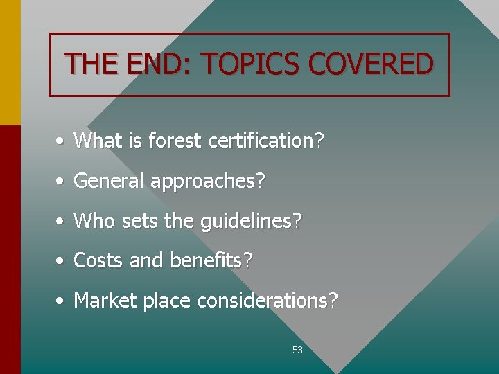 THE END: TOPICS COVERED • What is forest certification? • General approaches? • Who