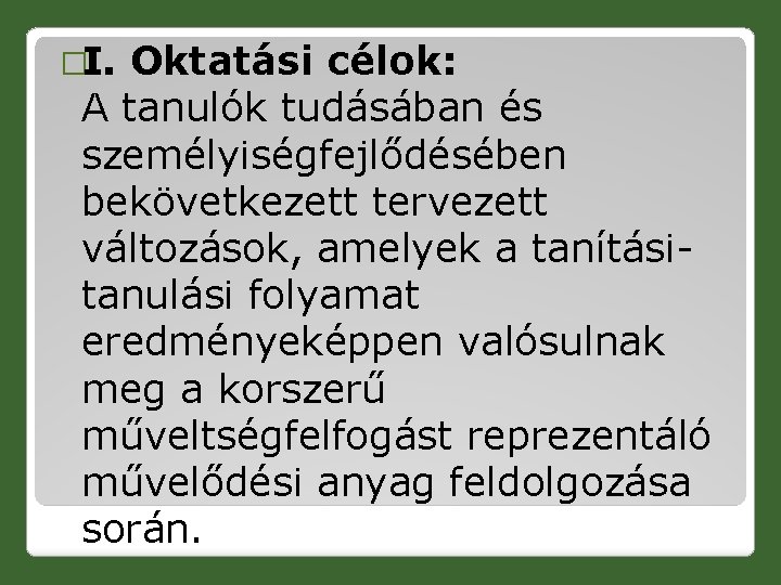 �I. Oktatási célok: A tanulók tudásában és személyiségfejlődésében bekövetkezett tervezett változások, amelyek a tanításitanulási