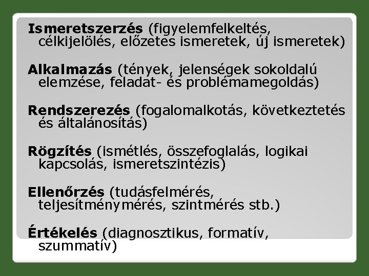 Ismeretszerzés (figyelemfelkeltés, célkijelölés, előzetes ismeretek, új ismeretek) Alkalmazás (tények, jelenségek sokoldalú elemzése, feladat- és