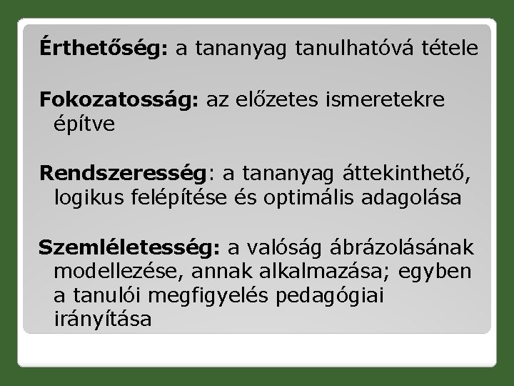 Érthetőség: a tananyag tanulhatóvá tétele Fokozatosság: az előzetes ismeretekre építve Rendszeresség: a tananyag áttekinthető,