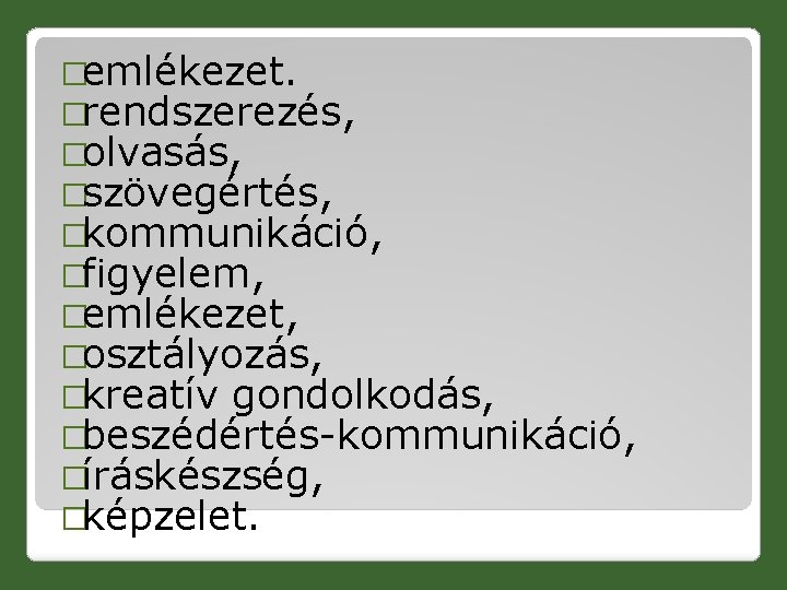 �emlékezet. �rendszerezés, �olvasás, �szövegértés, �kommunikáció, �figyelem, �emlékezet, �osztályozás, �kreatív gondolkodás, �beszédértés-kommunikáció, �íráskészség, �képzelet. 