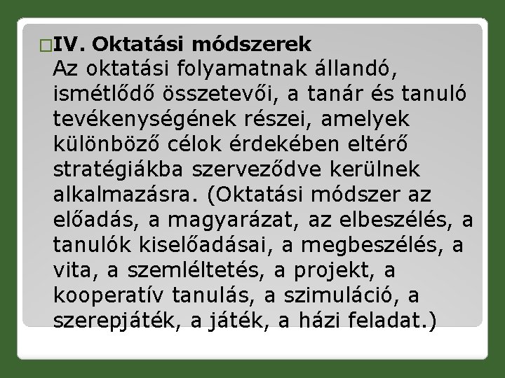 �IV. Oktatási módszerek Az oktatási folyamatnak állandó, ismétlődő összetevői, a tanár és tanuló tevékenységének