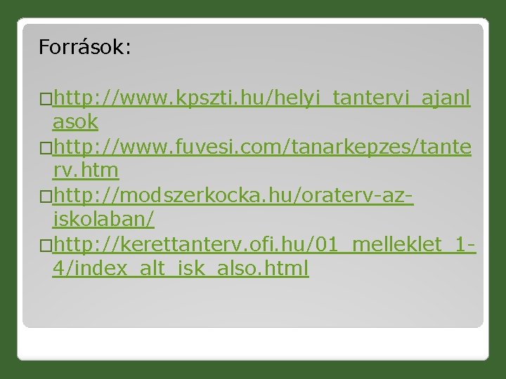 Források: �http: //www. kpszti. hu/helyi_tantervi_ajanl asok �http: //www. fuvesi. com/tanarkepzes/tante rv. htm �http: //modszerkocka.