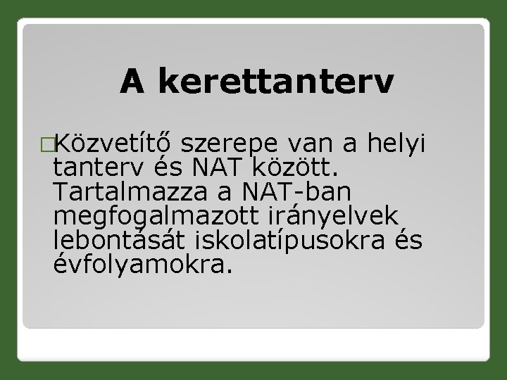 A kerettanterv �Közvetítő szerepe van a helyi tanterv és NAT között. Tartalmazza a NAT-ban