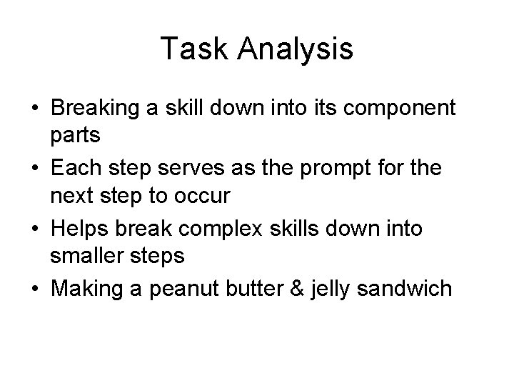 Task Analysis • Breaking a skill down into its component parts • Each step