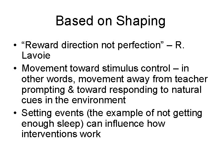 Based on Shaping • “Reward direction not perfection” – R. Lavoie • Movement toward