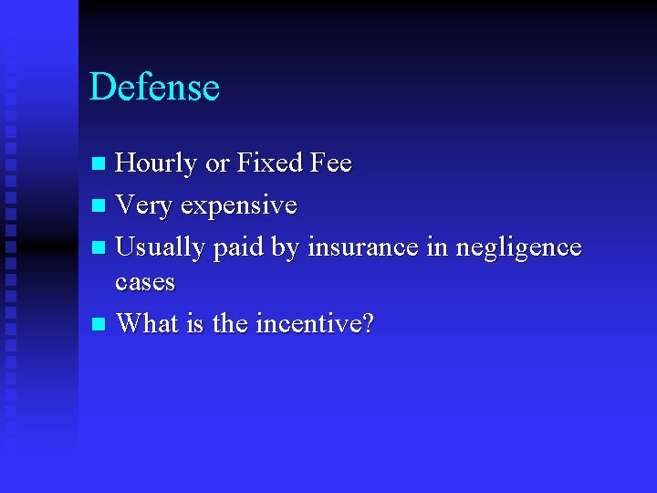 Defense Hourly or Fixed Fee n Very expensive n Usually paid by insurance in