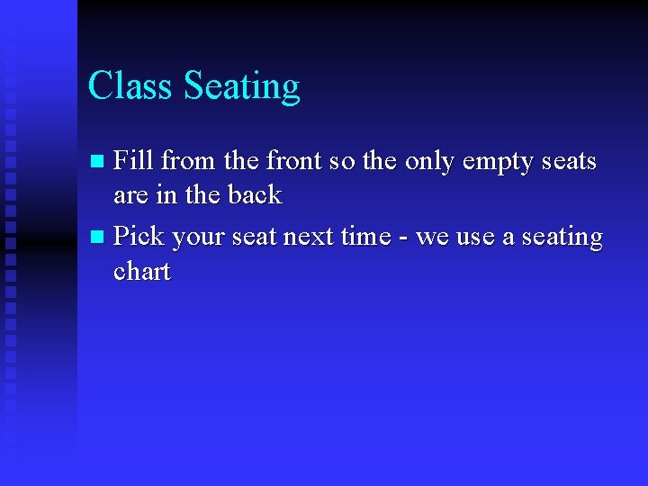 Class Seating Fill from the front so the only empty seats are in the