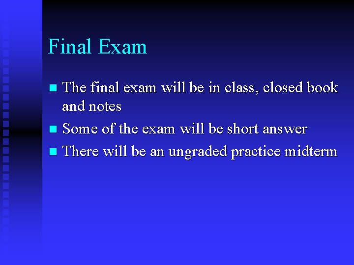 Final Exam The final exam will be in class, closed book and notes n