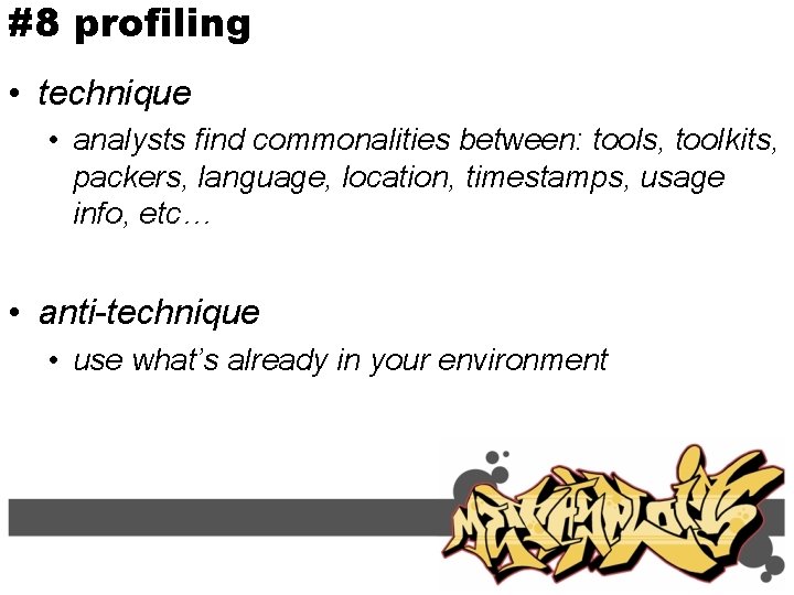 #8 profiling • technique • analysts find commonalities between: tools, toolkits, packers, language, location,