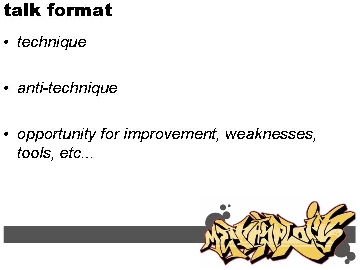 talk format • technique • anti-technique • opportunity for improvement, weaknesses, tools, etc. .